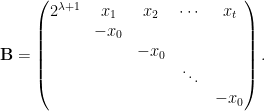 \mathbf{B} = \begin{pmatrix} 2^{\lambda + 1}  & x_1  & x_2   & \cdots  & x_t\\               & -x_0 &       &         & \\               &      &  -x_0 &         & \\               &      &       &  \ddots & \\               &      &       &         &  -x_0\\ \end{pmatrix}.