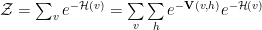 \mathcal{Z}=\sum_{v}e^{-\mathcal{H}(v)}=\sum\limits_{v}\sum\limits_{h}e^{-\mathbf{V}(v,h)}e^{-\mathcal{H}(v)} 