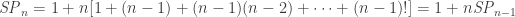 \mathit{SP}_n = 1 + n[1 + (n-1) + (n-1)(n-2) + \dots + (n-1)!] = 1 + n \mathit{SP}_{n-1}