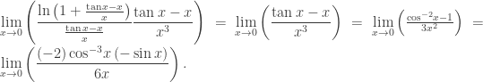 \mathop {\lim }\limits_{x \to 0} \left( {\dfrac{{\ln \left( {1 + \frac{{\tan x - x}}{x}} \right)}}{{\frac{{\tan x - x}}{x}}}\dfrac{{\tan x - x}}{{x^3 }}} \right) = \mathop {\lim }\limits_{x \to 0} \left( {\dfrac{{\tan x - x}}{{x^3 }}} \right) = \mathop {\lim }\limits_{x \to 0} \left( {\frac{{{\text{cos}}^{ - 2} x - 1}}{{3x^2 }}} \right) = \mathop {\lim }\limits_{x \to 0} \left( {\dfrac{{\left( { - 2} \right){\text{cos}}^{ - 3} x\left( { - \sin x} \right)}}{{6x}}} \right).