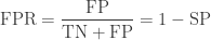 \mathrm{FPR = \displaystyle \frac{FP}{TN + FP} = 1 - SP}