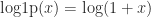 \mathrm{log1p}(x) = \log(1+x)