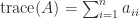 mathrm{trace}(A) = sum_{i=1}^n a_{ii}