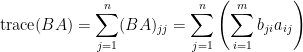 \mathrm{trace}(BA)=\displaystyle\sum_{j=1}^n(BA)_{jj}=\sum_{j=1}^n\left(\sum_{i=1}^mb_{ji}a_{ij}\right)