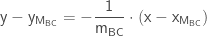 \mathsf {\displaystyle{y - y_{M_{BC}} = - \frac{1}{m_{BC}}\cdot (x - x_{M_{BC}})}}