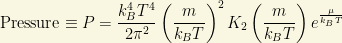 \mbox{Pressure}\equiv P=\dfrac{k_B^4T^4}{2\pi^2}\left(\dfrac{m}{k_BT}\right)^2K_2\left(\dfrac{m}{k_BT}\right)e^{\frac{\mu}{k_BT}}