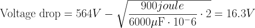 \mbox{Voltage drop}=564V-\sqrt{\dfrac{900joule}{6000\mu\mbox{F}\cdot10^-6}\cdot2}=16.3V