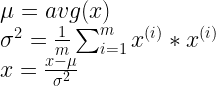 \mu = avg(x) \\ \sigma^2 = \frac{1}{m} \sum_{i=1}^m x^{(i)} * x^{(i)} \\ x = \frac{x - \mu}{\sigma ^ 2}  