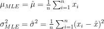 \mu_{MLE}=\hat{\mu}=\frac{1}{n}\sum_{i=1}^{n}x_i\\\\  \sigma^2_{MLE}=\hat{\sigma}^2=\frac{1}{n}\sum_{i=1}^{n}(x_i-\hat{x})^2