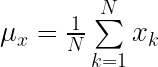 \mu_x =  \frac{1}{N} \sum\limits_{k=1}^{N} x_k  