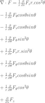 \nabla\cdot F = \frac 1 r \frac {\partial} {\partial r} F_r r.cos^2\theta  \newline\newline - \frac 1 r \frac {\partial} {\partial r}F_\theta cos\theta sin\theta  \newline\newline - \frac 1 r \frac {\partial} {\partial \theta} F_r cos\theta sin\theta  \newline\newline + \frac 1 r \frac {\partial} {\partial \theta} F_\theta sin^2\theta  \newline\newline + \frac 1 r \frac {\partial} {\partial r} F_r r.sin^2\theta  \newline\newline + \frac 1 r \frac {\partial} {\partial \theta} F_\theta cos\theta sin \theta  \newline\newline + \frac 1 r \frac {\partial} {\partial \theta} F_r cos\theta sin\theta  \newline\newline + \frac 1 r \frac {\partial} {\partial \theta} F_\theta cos^2\theta  \newline\newline + \frac {\partial} {\partial z} F_z  