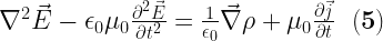 \nabla^{2}\vec{E} - \epsilon_{0} \mu_{0} \frac{\partial^{2} \vec{E}}{\partial t^{2}} = \frac{1}{\epsilon_{0}} \vec{\nabla} \rho + \mu_{0}\frac{\partial\vec{j} }{\partial t} \, \, \, \, \bf{(5)} 