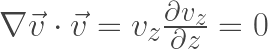 \nabla \vec{v} \cdot \vec{v} = v_z \frac{\partial v_z}{\partial z} = 0
