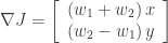 \nabla J=\left[ \begin{array} [c]{c} \left(  w_{1}+w_{2}\right)  x\\ \left(  w_{2}-w_{1}\right)  y \end{array} \right] 