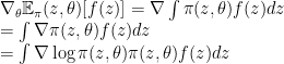 \nabla_\theta \mathbb E_\pi(z, \theta)[f(z)] = \nabla \int \pi(z, \theta) f(z) dz \newline = \int \nabla \pi(z, \theta) f(z) dz \newline = \int \nabla \log \pi(z, \theta) \pi(z, \theta) f(z) dz