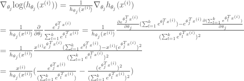 \nabla_{\theta_j} \text{log}(h_{\theta_j}(x^{(i)})) = \frac{1}{h_{\theta_j}(x^{(i)})} \nabla_{\theta_j}h_{\theta_j}(x^{(i)}) \\ = \frac{1}{h_{\theta_j}(x^{(i)})} \frac{\partial }{\partial \theta_j}\frac{e^{ \theta_j^T x^{(i)} }}{\sum_{l=1}^{k}{e^{ \theta_l^T x^{(i)} }}} = \frac{1}{h_{\theta_j}(x^{(i)})} \frac { \frac{\partial e^{\theta_j^T x^{(i)}}}{\partial \theta_j}(\sum_{l=1}^{k}{e^{ \theta_l^T x^{(i)} }}) - e^{\theta_j^T x^{(i)}}\frac{\partial (\sum_{l=1}^{k}{e^{ \theta_l^T x^{(i)} }})}{\partial \theta_j} } { (\sum_{l=1}^{k}{e^{ \theta_l^T x^{(i)} }})^2 } \\= \frac{1}{h_{\theta_j}(x^{(i)})} \frac { x^{(i)}e^{\theta_j^T x^{(i)}}(\sum_{l=1}^{k}{e^{ \theta_l^T x^{(i)} }})-x^{(i)}(e^{\theta_j^T x^{(i)}})^2 } { (\sum_{l=1}^{k}{e^{ \theta_l^T x^{(i)} }})^2 } \\= \frac{x^{(i)}}{h_{\theta_j}(x^{(i)})} ( \frac{ e^{\theta_j^T x^{(i)}}}{ (\sum_{l=1}^{k}{e^{ \theta_l^T x^{(i)} }})} -\frac{(e^{\theta_j^T x^{(i)}})^2}{(\sum_{l=1}^{k}{e^{ \theta_l^T x^{(i)} }})^2 } )