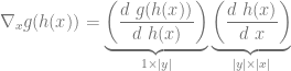 \nabla_x g(h(x)) = \underbrace{\left(\frac{d~g(h(x))}{d~h(x)}\right)}_{1 \times |y|} \underbrace{\left(\frac{d~h(x)}{d~x}\right)}_{|y| \times |x|}