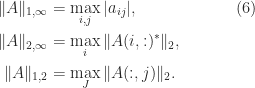 \notag \begin{aligned}   \|A\|_{1,\infty} &= \max_{i,j} |a_{ij}|, \qquad\qquad\qquad (6) \\   \|A\|_{2,\infty} &= \max_i \|A(i,:)^*\|_2, \\   \|A\|_{1,2}      &= \max_J \|A(:,j)\|_2. \end{aligned} 