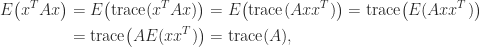 notag begin{aligned}     Ebigl( x^TAx bigr)  &=     Ebigl( mathrm{trace}(x^TAx) bigr)  =     Ebigl( mathrm{trace}(Axx^T) bigr)  =     mathrm{trace} bigl( E(Axx^T) bigr)       &=  mathrm{trace}bigl(A E(xx^T) bigr)       = mathrm{trace}(A), end{aligned} 