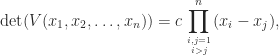 \notag  \det( V(x_1,x_2,\dots,x_n) ) = c \displaystyle\prod_{i,j = 1\atop i > j}^n (x_i - x_j), 