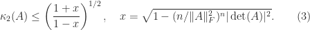 \notag  \kappa_2(A) \le  \left(\displaystyle\frac{1+x}{1-x}\right)^{1/2}, \quad      x = \sqrt{1 - (n/\|A\|_F^2)^n |\det(A)|^2 }. \qquad (3) 