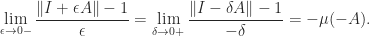 \notag   \displaystyle\lim_{\epsilon \to 0-} \frac{ \|I + \epsilon A\| - 1}{\epsilon}    = \lim_{\delta \to 0+} \frac{ \|I - \delta A\| - 1}{-\delta}    = -\mu(-A). 