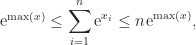 \notag   \mathrm{e}^{\max(x)} \le \displaystyle\sum_{i=1}^n \mathrm{e}^{x_i}                        \le n \mskip1mu \mathrm{e}^{\max(x)}, 