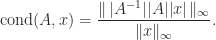 \notag    \mathrm{cond}(A,x) = \displaystyle\frac{ \|\, |A^{-1}| |A| |x| \,\|_{\infty} } {\|x\|_{\infty}}. 