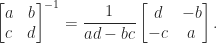 \notag      \begin{bmatrix}        a & b \\ c& d      \end{bmatrix}^{-1}    = \displaystyle\frac{1}{ad-bc}      \begin{bmatrix}        d & -b \\ -c & a      \end{bmatrix}. 