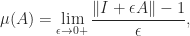 \notag       \mu(A) = \displaystyle\lim_{\epsilon \to 0+} \frac{ \|I + \epsilon A\| - 1}{\epsilon}, 