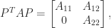 notag         P^TAP = begin{bmatrix} A_{11} & A_{12}                                     0   & A_{22}                  end{bmatrix}, 