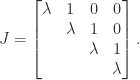 \notag     J =      \begin{bmatrix}    \lambda & 1       & 0        & 0       \\            & \lambda & 1        & 0\\            &         & \lambda  & 1\\            &         &          & \lambda         \end{bmatrix}. 