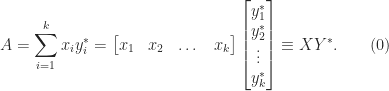 \notag    A = \displaystyle\sum_{i=1}^{k} x_iy_i^*      =  \begin{bmatrix} x_1 & x_2 & \dots & x_k \end{bmatrix}         \begin{bmatrix} y_1^* \\ y_2^* \\ \vdots\\ y_k^* \end{bmatrix}      \equiv XY^*.         \qquad (0) 