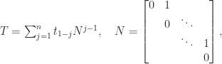 \notag T = \sum_{j=1}^n t_{1-j} N^{j-1}, \quad      N = \begin{bmatrix} 0 & 1      &        &   \\                     & 0      & \ddots &   \\                     &        & \ddots &   1  \\                     &        &        &   0 \end{bmatrix}, 