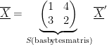 \overline{\underline{X}}=\underbrace{\begin{pmatrix}1 & 4\\3 & 2\end{pmatrix}}_{S\text{(basbytesmatris)}}\overline{\underline{X}}^{\prime}