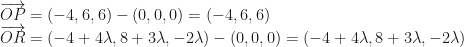 \overrightarrow{OP}=(-4,6,6)-(0,0,0)=(-4,6,6)\\\overrightarrow{OR}=(-4+4\lambda,8+3\lambda,-2\lambda)-(0,0,0)=(-4+4\lambda,8+3\lambda,-2\lambda)