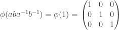 \phi(aba^{-1}b^{-1})=\phi(1)=\begin{pmatrix} 1 & 0 & 0 \\ 0 & 1 & 0 \\ 0 & 0 & 1 \end{pmatrix}