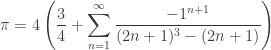 \pi=\displaystyle 4\left(\dfrac{3}{4}+\sum_{n=1}^\infty \dfrac{-1^{n+1}}{(2n+1)^3-(2n+1)}\right)