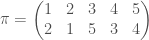 \pi=\left(\begin{matrix} 1 & 2 & 3 & 4 & 5 \\ 2 & 1 & 5 & 3 & 4\end{matrix}\right)