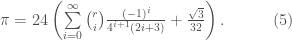 \pi=24\left(\sum\limits_{i=0}^{\infty}\binom{r}{i}\frac{(-1)^i}{4^{i+1}(2i+3)}+\frac{\sqrt{3}}{32}\right).\quad\quad\quad(5)