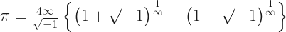 \pi = \frac{4\infty}{\sqrt{-1}}\left\{ \left(1 + \sqrt{-1}\right)^{\frac{1}{\infty}} -  \left(1 - \sqrt{-1}\right)^{\frac{1}{\infty}} \right\} 