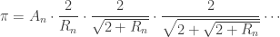 \pi =  \displaystyle{ A_n \cdot \frac{2}{R_n} \cdot \frac{2}{\sqrt{2 + R_n}} \cdot \frac{2}{\sqrt{2 + \sqrt{2 + R_n}}} \cdots } 