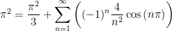 \pi ^{2}=\dfrac{\pi ^{2}}{3}+\displaystyle\sum_{n=1}^{\infty }\left( (-1)^{n}\dfrac{4}{n^{2}}\cos \left( n\pi \right) \right)