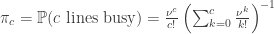 \pi_c=\mathbb{P}(c\text{ lines busy})=\frac{\nu^c}{c!}\left(\sum_{k=0}^c \frac{\nu^k}{k!}\right)^{-1}