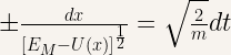 \pm \frac{dx}{\left[E_M-U(x) \right]^{\frac{1}{2}}}= \sqrt{\frac{2}{m}}dt