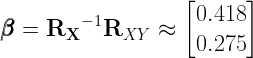 \pmb{\mathbf{\beta}}=\mathbf{R_{X}}^{-1}\mathbf{R}_{XY}\approx\begin{bmatrix}0.418\\ 0.275\end{bmatrix}