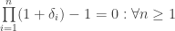 \prod\limits_{i=1}^n (1+\delta_i) - 1 = 0 : \forall n \ge 1
