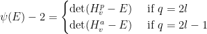\psi(E)-2=\begin{cases}\det(H^{p}_v-E)&\text{ if }q=2l\\\det(H^{a}_v-E)&\text{ if }q=2l-1\end{cases}