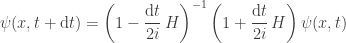\psi(x, t + \text{d}t) = \left(1 -   \dfrac{ \text{d}t }{2i}\,H \right)^{-1}   \left(1 + \dfrac{ \text{d}t }{2i}\,H\right)  \psi(x, t)  