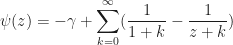 \psi(z) =-\gamma + \displaystyle\sum_{k=0}^{\infty} (\frac{1}{1+k} - \frac{1}{z+k}) 